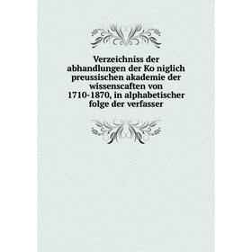 Книга Verzeichniss der abhandlungen der Königlich preussischen akademie der wissenscaften von 1710-1870, in alphabetischer folge der verfasser
Книга Verzeichniss der abhandlungen der Königlich preussischen akademie der wissenscaften von 1710-1870, in alphabetischer folge der verfasser