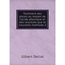 Книга Traitment des plaies au moyen de l'acide phenique et des resultats que la nouvelle methode a. Gilbert Déclat
Книга Traitment des plaies au moyen de l'acide phenique et des resultats que la nouvelle methode a. Gilbert Déclat
