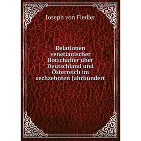 Книга Relationen venetianischer Botschafter über Deutschland und Österreich im sechzehnten Jahrhundert. Joseph von Fiedler
Книга Relationen venetianischer Botschafter über Deutschland und Österreich im sechzehnten Jahrhundert. Joseph von Fiedler