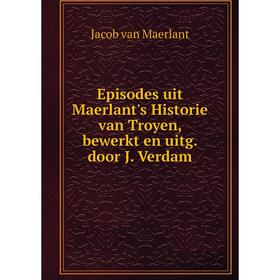 Книга Episodes uit Maerlant's Historie van Troyen, bewerkt en uitg. door J. Verdam. Jacob van Maerlant
Книга Episodes uit Maerlant's Historie van Troyen, bewerkt en uitg. door J. Verdam. Jacob van Maerlant