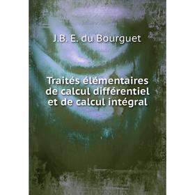 Книга Traités élémentaires de calcul différentiel et de calcul intégral. J. B. E. du Bourguet
Книга Traités élémentaires de calcul différentiel et de calcul intégral. J. B. E. du Bourguet