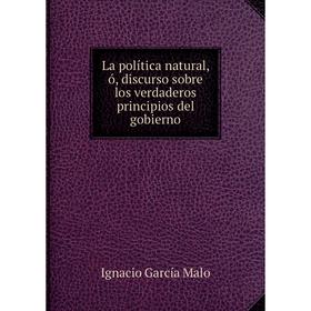 Книга La política natural, ó, discurso sobre los verdaderos principios del gobierno
Книга La política natural, ó, discurso sobre los verdaderos principios del gobierno