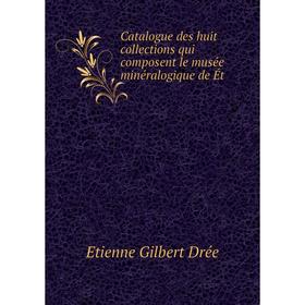 Книга Catalogue des huit collections qui composent le musée minéralogique de Ét. Etienne Gilbert Drée
Книга Catalogue des huit collections qui composent le musée minéralogique de Ét. Etienne Gilbert Drée