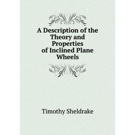 Книга A Description of the Theory and Properties of Inclined Plane Wheels. Timothy Sheldrake
Книга A Description of the Theory and Properties of Inclined Plane Wheels. Timothy Sheldrake