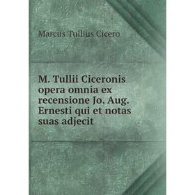 Книга M Tullii Ciceronis opera omnia ex recensione Jo Aug Ernesti qui et notas suas adjecit
Книга M Tullii Ciceronis opera omnia ex recensione Jo Aug Ernesti qui et notas suas adjecit