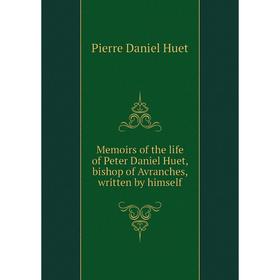 Книга Memoirs of the life of Peter Daniel Huet, bishop of Avranches, written by himself
Книга Memoirs of the life of Peter Daniel Huet, bishop of Avranches, written by himself