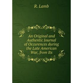 Книга An Original and Authentic Journal of Occurences during the Late American War, from Its. R. Lamb
Книга An Original and Authentic Journal of Occurences during the Late American War, from Its. R. Lamb