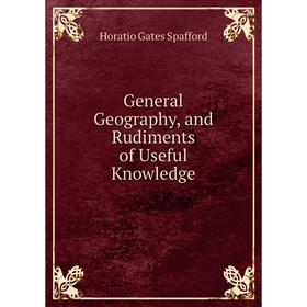 Книга General Geography, and Rudiments of Useful Knowledge. Horatio Gates Spafford
Книга General Geography, and Rudiments of Useful Knowledge. Horatio Gates Spafford