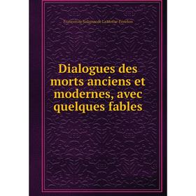 Книга Dialogues des morts anciens et modernes, avec quelques fables. François de Salignac de La Mothe-Fénelon
Книга Dialogues des morts anciens et modernes, avec quelques fables. François de Salignac de La Mothe-Fénelon