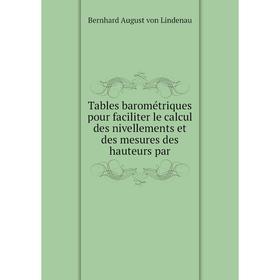 Книга Tables barométriques pour faciliter le calcul des nivellements et des mesures des hauteurs par. Bernhard August von Lindenau
Книга Tables barométriques pour faciliter le calcul des nivellements et des mesures des hauteurs par. Bernhard August von Lindenau