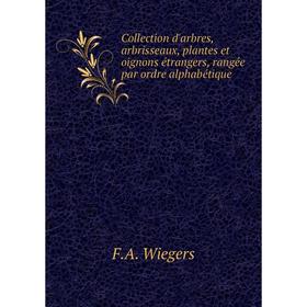 Книга Collection d'arbres, arbrisseaux, plantes et oigNons étrangers, rangée par ordre alphabétique. F. A. Wiegers
Книга Collection d'arbres, arbrisseaux, plantes et oigNons étrangers, rangée par ordre alphabétique. F. A. Wiegers