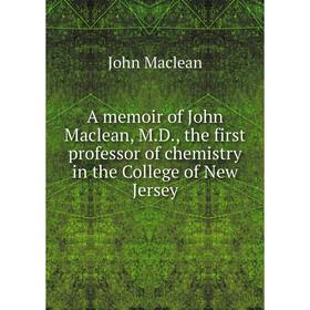 Книга A memoir of John Maclean, M. D., the first professor of chemistry in the College of New Jersey. John Maclean
Книга A memoir of John Maclean, M. D., the first professor of chemistry in the College of New Jersey. John Maclean