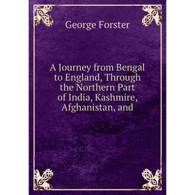 Книга A Journey from Bengal to England, Through the Northern Part of India, Kashmire, Afghanistan, and. George Forster
Книга A Journey from Bengal to England, Through the Northern Part of India, Kashmire, Afghanistan, and. George Forster