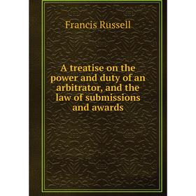 Книга A treatise on the power and duty of an arbitrator, and the law of submissions and awards. Francis Russell
Книга A treatise on the power and duty of an arbitrator, and the law of submissions and awards. Francis Russell