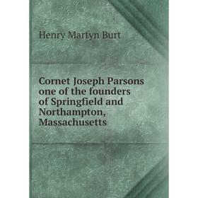Книга Cornet Joseph Parsons one of the founders of Springfield and Northampton, Massachusetts. Henry Martyn Burt
Книга Cornet Joseph Parsons one of the founders of Springfield and Northampton, Massachusetts. Henry Martyn Burt