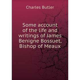 Книга Some account of the life and writings of James Benigne Bossuet, Bishop of Meaux. Charles Butler
Книга Some account of the life and writings of James Benigne Bossuet, Bishop of Meaux. Charles Butler