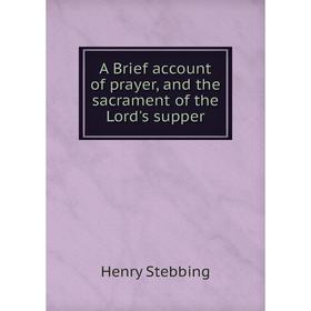Книга A Brief account of prayer, and the sacrament of the Lord's supper. Henry Stebbing
Книга A Brief account of prayer, and the sacrament of the Lord's supper. Henry Stebbing