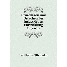 Книга Grundlagen und Ursachen der industriellen Entwicklung Ungarns. Willhelm Offergeld
Книга Grundlagen und Ursachen der industriellen Entwicklung Ungarns. Willhelm Offergeld