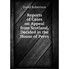 Книга Reports of Cases on Appeal from Scotland, Decided in the House of Peers. David Robertson
Книга Reports of Cases on Appeal from Scotland, Decided in the House of Peers. David Robertson