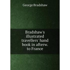 Книга Bradshaw's illustrated travellers' hand book in afterw. to France. George Bradshaw
Книга Bradshaw's illustrated travellers' hand book in afterw. to France. George Bradshaw