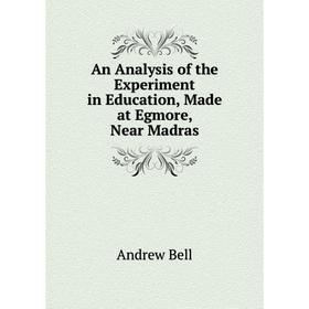 Книга An Analysis of the Experiment in Education, Made at Egmore, Near Madras. Andrew Bell
Книга An Analysis of the Experiment in Education, Made at Egmore, Near Madras. Andrew Bell