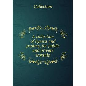 Книга A collection of hymns and psalms, for public and private worship. Collection
Книга A collection of hymns and psalms, for public and private worship. Collection