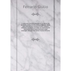 Книга Il costume antico e moderno, o, storia del governo, della milizia, della religione, delle arti, scienze ed usanze di tutti i popoli antichi e mo 
Книга Il costume antico e moderno, o, storia del governo, della milizia, della religione, delle arti, scienze ed usanze di tutti i popoli antichi e mo
