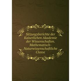 Книга Sitzungsberichte der Kaiserlichen Akademie der Wissenschaften. Mathematisch-Naturwissenschaftliche Classe
Книга Sitzungsberichte der Kaiserlichen Akademie der Wissenschaften. Mathematisch-Naturwissenschaftliche Classe