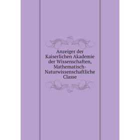 Книга Anzeiger der Kaiserlichen Akademie der Wissenschaften, Mathematisch-Naturwissenschaftliche Classe
Книга Anzeiger der Kaiserlichen Akademie der Wissenschaften, Mathematisch-Naturwissenschaftliche Classe