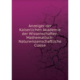 Книга Anzeiger der Kaiserlichen Akademie der Wissenschaften, Mathematisch-Naturwissenschaftliche Classe
Книга Anzeiger der Kaiserlichen Akademie der Wissenschaften, Mathematisch-Naturwissenschaftliche Classe