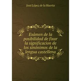 Книга Exâmen de la posibilidad de fixar la significacion de los sinónimos de la lengua castellena. José López de la Huerta
Книга Exâmen de la posibilidad de fixar la significacion de los sinónimos de la lengua castellena. José López de la Huerta