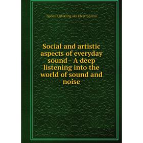 Книга Social and artistic aspects of everyday sound-A deep listening into the world of sound and noise. Noomi Osterling aka Electrofuzza
Книга Social and artistic aspects of everyday sound-A deep listening into the world of sound and noise. Noomi Osterling aka Electrofuzza