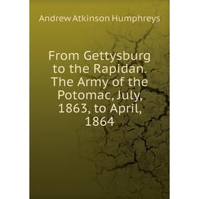Книга From Gettysburg to the Rapidan. The Army of the Potomac, July, 1863, to April, 1864. Andrew Atkinson Humphreys
Книга From Gettysburg to the Rapidan. The Army of the Potomac, July, 1863, to April, 1864. Andrew Atkinson Humphreys