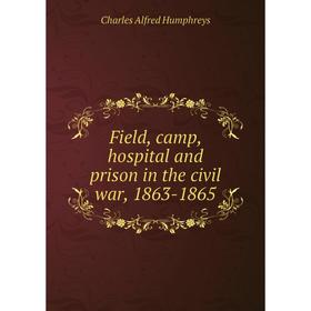 Книга Field, camp, hospital and prison in the civil war, 1863-1865. Charles Alfred Humphreys
Книга Field, camp, hospital and prison in the civil war, 1863-1865. Charles Alfred Humphreys