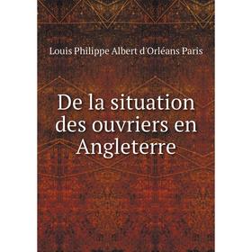 Книга De la situation des ouvriers en Angleterre. Louis Philippe Albert d'Orléans Paris
Книга De la situation des ouvriers en Angleterre. Louis Philippe Albert d'Orléans Paris