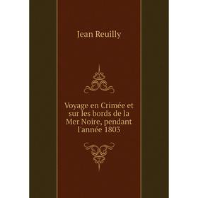 Книга Voyage en Crimée et sur les bords de la Mer Noire, pendant l'année 1803. Jean Reuilly
Книга Voyage en Crimée et sur les bords de la Mer Noire, pendant l'année 1803. Jean Reuilly