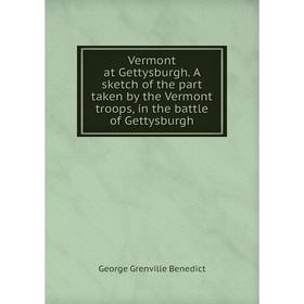 Книга Vermont at Gettysburgh. A sketch of the part taken by the Vermont troops, in the battle of Gettysburgh. George Grenville Benedict
Книга Vermont at Gettysburgh. A sketch of the part taken by the Vermont troops, in the battle of Gettysburgh. George Grenville Benedict