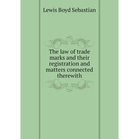 Книга The law of trade marks and their registration and matters connected therewith. Lewis Boyd Sebastian
Книга The law of trade marks and their registration and matters connected therewith. Lewis Boyd Sebastian