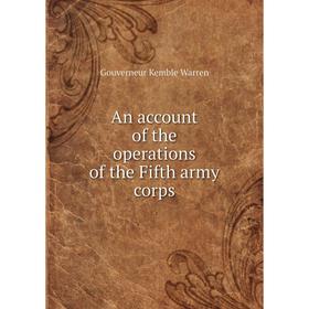 Книга An account of the operations of the Fifth army corps. Gouverneur Kemble Warren
Книга An account of the operations of the Fifth army corps. Gouverneur Kemble Warren