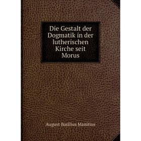 Книга Die Gestalt der Dogmatik in der lutherischen Kirche seit Morus. August Basilius Manitius
Книга Die Gestalt der Dogmatik in der lutherischen Kirche seit Morus. August Basilius Manitius