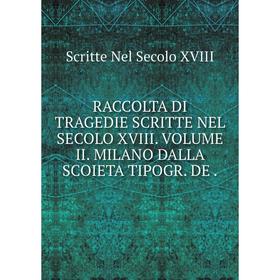 Книга Raccolta di tragedie scritte nel secolo XVIII. Volume II. Milano dalla scoieta tipogr. DE. Scritte Nel Secolo XVIII
Книга Raccolta di tragedie scritte nel secolo XVIII. Volume II. Milano dalla scoieta tipogr. DE. Scritte Nel Secolo XVIII