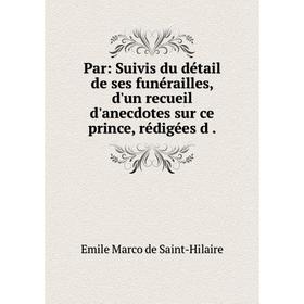 Книга Par: Suivis du détail de ses funérailles, d'un recueil d'anecdotes sur ce prince
Книга Par: Suivis du détail de ses funérailles, d'un recueil d'anecdotes sur ce prince