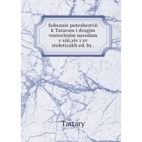 Книга Sobranie puteshestvii k Tataram i drugim voztochnîm narodam v xiii,xiv i xv stoletiyakh ed. by. Tartary
Книга Sobranie puteshestvii k Tataram i drugim voztochnîm narodam v xiii,xiv i xv stoletiyakh ed. by. Tartary