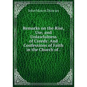 Книга Remarks on the Rise, Use, and Unlawfulness of Creeds: And Confessions of Faith in the Church of. John Mason Duncan
Книга Remarks on the Rise, Use, and Unlawfulness of Creeds: And Confessions of Faith in the Church of. John Mason Duncan