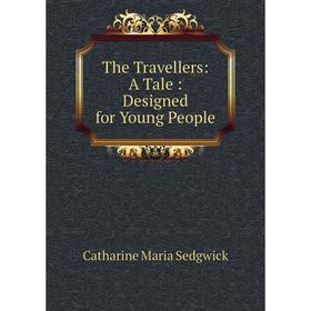 Книга The Travellers: A Tale : Designed for Young People. Catharine Maria Sedgwick
Книга The Travellers: A Tale : Designed for Young People. Catharine Maria Sedgwick