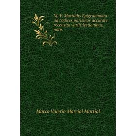 Книга M V Martialis Epigrammata ad codices parisinos accurate recensita variis lectionibus, notis1 
Книга M V Martialis Epigrammata ad codices parisinos accurate recensita variis lectionibus, notis1
