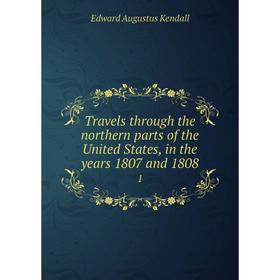 Книга Travels through the northern parts of the United States, in the years 1807 and 1808. 1. Edward Augustus Kendall
Книга Travels through the northern parts of the United States, in the years 1807 and 1808. 1. Edward Augustus Kendall