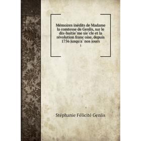 Книга Mémoires inédits de Madame la comtesse de Genlis, sur le dix-huitième siècle et la révolution françoise, depuis 1756 jusqu'à nos jours 1
Книга Mémoires inédits de Madame la comtesse de Genlis, sur le dix-huitième siècle et la révolution françoise, depuis 1756 jusqu'à nos jours 1