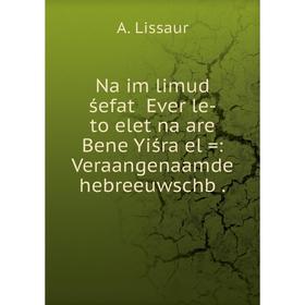 Книга Naʻim limud śefat ʻEver le-toʻelet naʻare Bene Yiśraʾel: Veraangenaamde hebreeuwschb
Книга Naʻim limud śefat ʻEver le-toʻelet naʻare Bene Yiśraʾel: Veraangenaamde hebreeuwschb