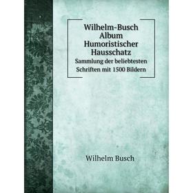 Книга Wilhelm-Busch Album Humoristischer HausschatzSammlung der beliebtesten Schriften mit 1500 Bildern. W. Busch
Книга Wilhelm-Busch Album Humoristischer HausschatzSammlung der beliebtesten Schriften mit 1500 Bildern. W. Busch